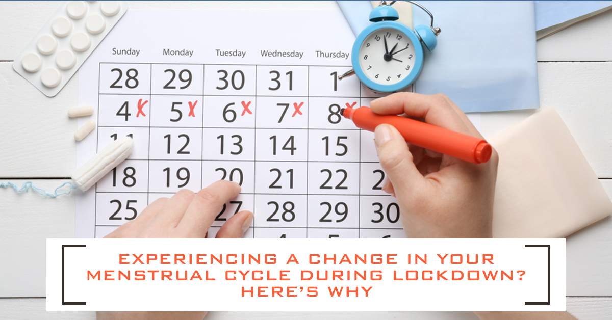 Experiencing a Change in Your Menstrual Cycle During Lockdown Here’s Why